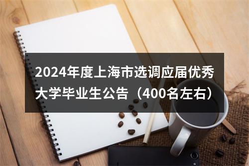 2024年度上海市选调应届优秀大学毕业生公告（400名左右） 图片