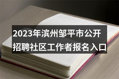 2023年滨州邹平市公开招聘社区工作者报名入口 图片