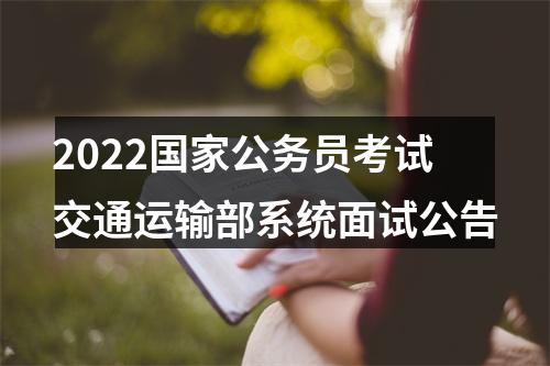 2022国家公务员考试交通运输部系统面试公告 图片