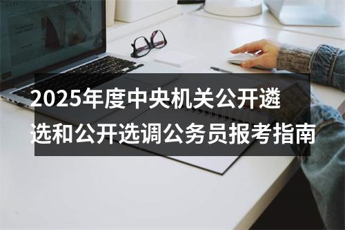 2025年度中央机关公开遴选和公开选调公务员报考指南 图片