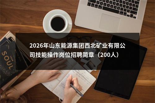 2026年山东能源集团西北矿业有限公司技能操作岗位招聘简章（200人） 图片