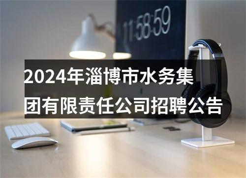 2024年淄博市水务集团有限责任公司招聘公告 图片